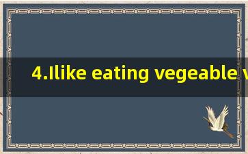 4.Ilike eating vegeable (vegetable) and fruit.