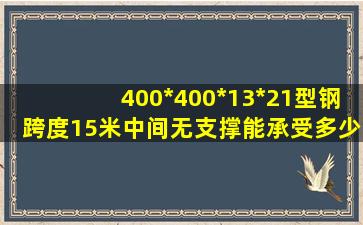 400*400*13*21型钢跨度15米中间无支撑能承受多少重量?