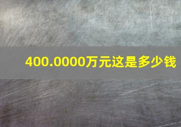 400.0000万元这是多少钱