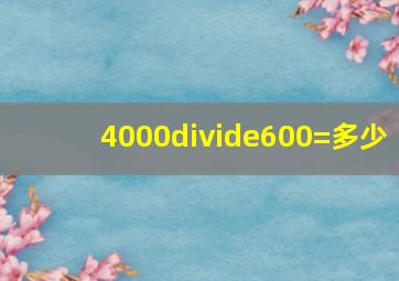 4000÷600=多少(