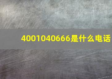 4001040666是什么电话