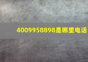 4009958898是哪里电话