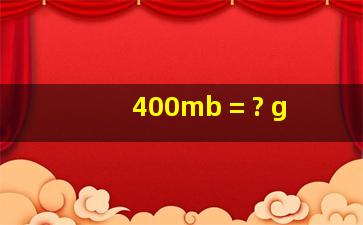 400mb = ? g