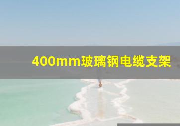 400mm玻璃钢电缆支架