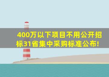 400万以下项目不用公开招标,31省集中采购标准公布! 