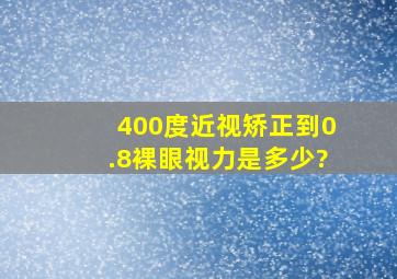 400度近视矫正到0.8,裸眼视力是多少?