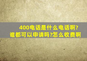 400电话是什么电话啊?谁都可以申请吗?怎么收费啊