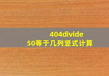 404÷50等于几列竖式计算