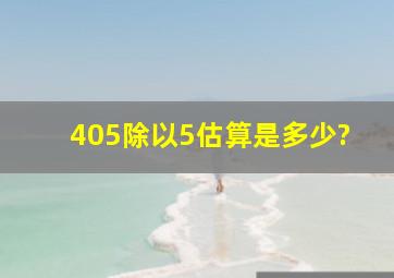 405除以5估算是多少?