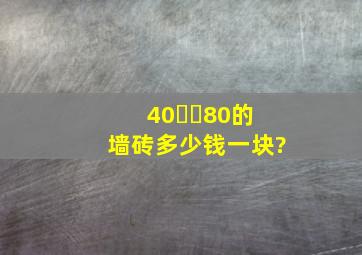 40✖️80的墙砖多少钱一块?