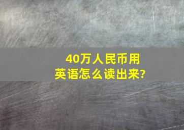 40万人民币用英语怎么读出来?