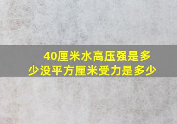 40厘米水高压强是多少,没平方厘米受力是多少