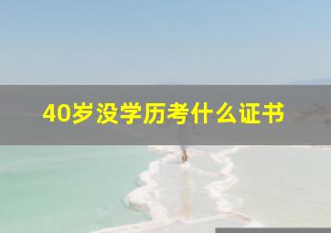 40岁没学历考什么证书 