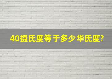 40摄氏度等于多少华氏度?