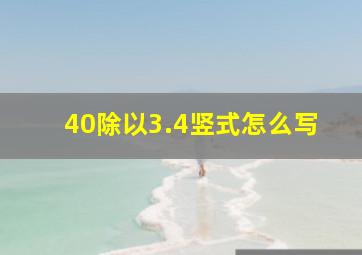 40除以3.4竖式怎么写