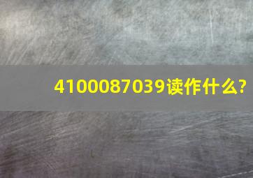 4100087039读作什么?