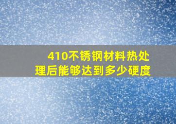 410不锈钢材料热处理后能够达到多少硬度