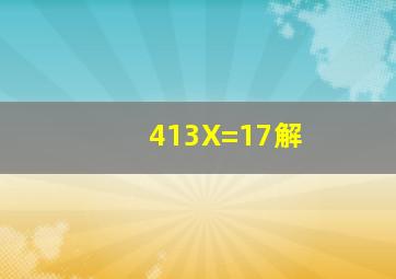 413X=17解