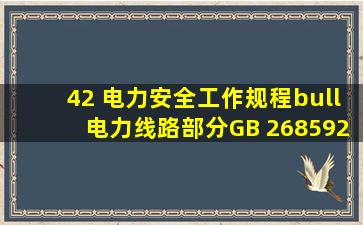 42 《电力安全工作规程•电力线路部分(GB 268592011)》第5.3.4条...