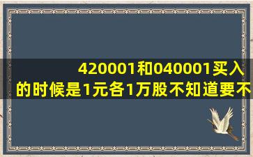 420001和040001买入的时候是1元,各1万股,不知道要不要赎回