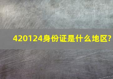 420124身份证是什么地区?