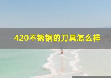 420不锈钢的刀具怎么样