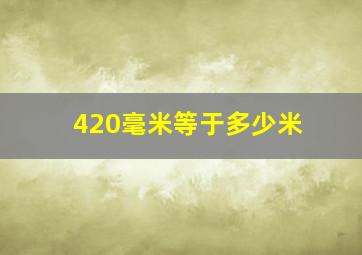 420毫米等于多少米