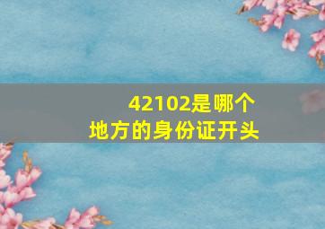 42102是哪个地方的身份证开头