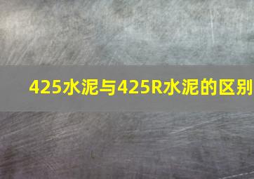 425水泥与425R水泥的区别