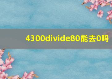 4300÷80能去0吗(