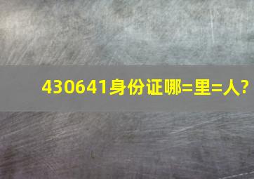 430641身份证哪=里=人?