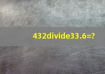 432÷33.6=?