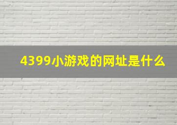 4399小游戏的网址是什么