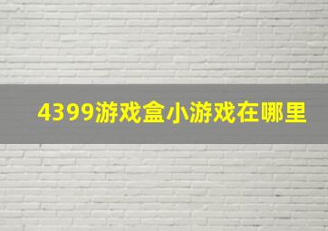 4399游戏盒小游戏在哪里