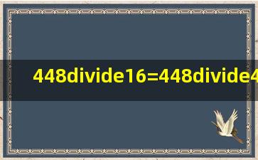 448÷16=(448÷4)÷(16÷4)=(448÷8)÷()