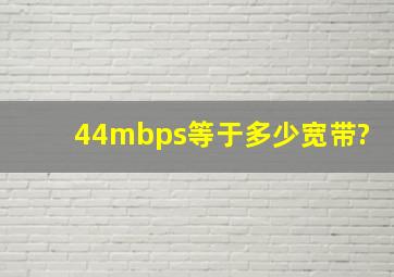 44mbps等于多少宽带?