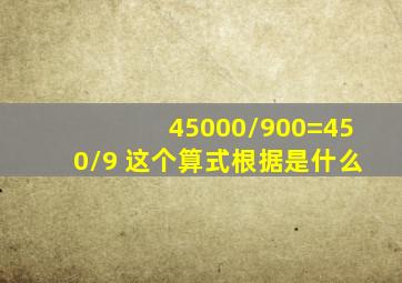 45000/900=450/9 这个算式根据是什么