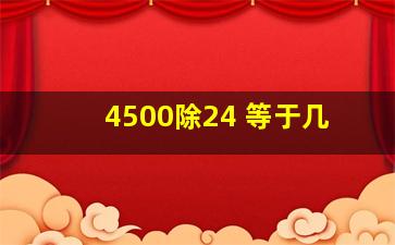 4500除24 等于几