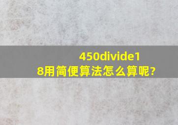 450÷18用简便算法怎么算呢?