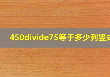 450÷75等于多少列竖式?