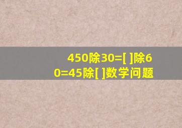 450除30=[ ]除60=45除[ ]数学问题