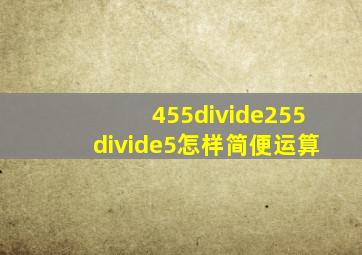 455÷255÷5怎样简便运算