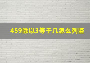 459除以3等于几。怎么列竖