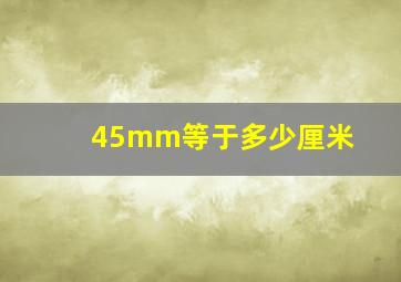 45mm等于多少厘米(