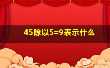 45除以5=9表示什么