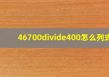 46700÷400怎么列式?