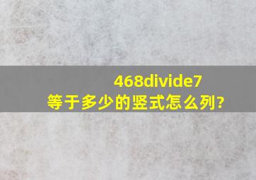 468÷7等于多少的竖式怎么列?