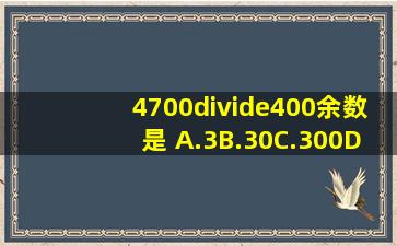 4700÷400余数是( )A.3B.30C.300D.100