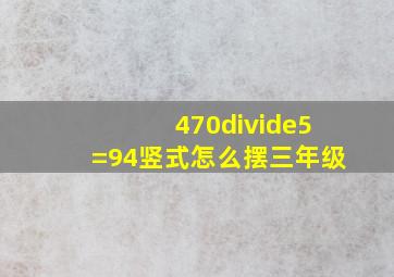 470÷5=94竖式怎么摆三年级