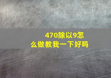 470除以9怎么做教我一下好吗